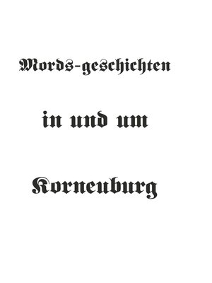 cover image of Mords-geschichten in und um Korneuburg
